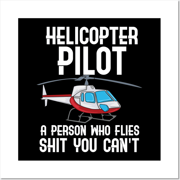 Helicopter Pilot - A person who flies shit you can't fly Wall Art by Shirtbubble